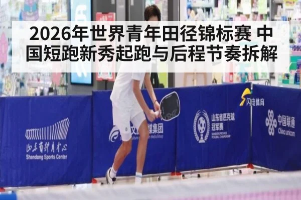 2026年世界青年田径锦标赛 中国短跑新秀起跑与后程节奏拆解